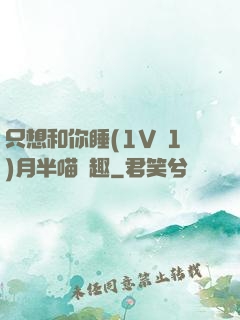 只想和你睡(1V 1)月半喵筆趣